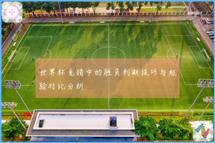 世界杯竞猜中的胜负判断技巧与经验对比分析