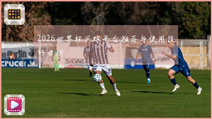 2026世界杯买球平台推荐与使用技巧分析