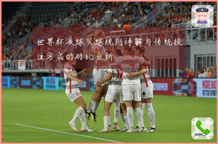 世界杯滚球买球规则详解与传统投注方式的对比分析