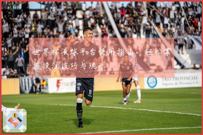 世界杯滚球平台使用指南，轻松掌握投注技巧与玩法
