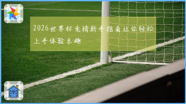 2026世界杯竞猜新手指南让你轻松上手体验乐趣