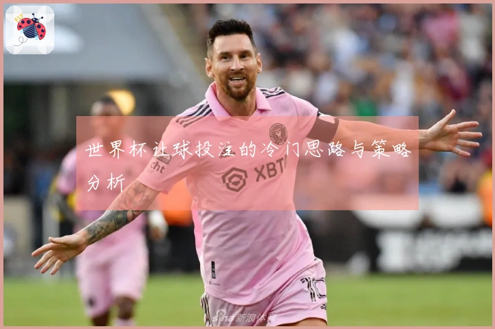 世界杯让球投注的冷门思路与策略分析